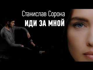 Премьера! СТАНИСЛАВ СОРОКА - ИДИ ЗА МНОЙ (02.04.2017)